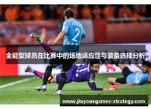 全能型球员在比赛中的场地适应性与装备选择分析